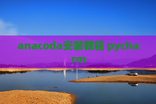 anacoda安装教程 pycharm
